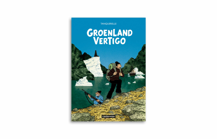 « Groenland Vertigo », Tanquerelle, Casterman, 104 pages.