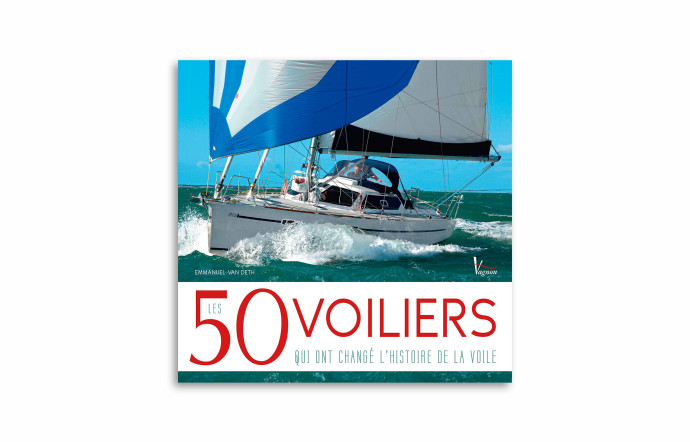 « Les 50 Voiliers qui ont changé l’histoire de la voile », de Emmanuel Van Deth, éditions Vagnon, 191 pages.