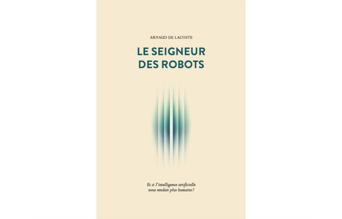 Le Seigneur des robots, Arnaud de Lacoste, éd. Débats Publics. 152 p., 18 €.
