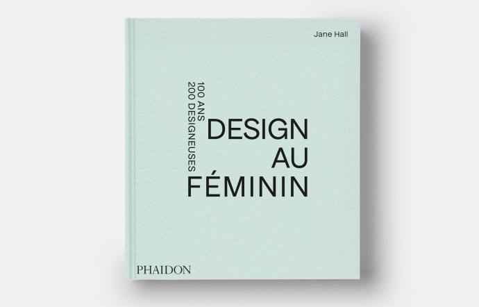 Design au féminin, par Jane Hall, éditions Phaidon, 264p, 49,95€, phaidon.com