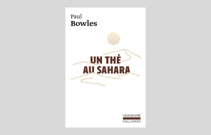 Un thé au Sahara, Paul Bowles, « L’imaginaire », Gallimard, 342 p., 12 €.