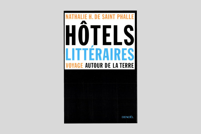 Le roman « Hôtels littéraires. Voyage autour de la Terre » de Nathalie H. de Saint Phalle.